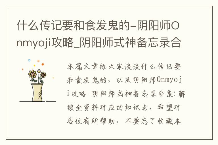 什么传记要和食发鬼的-阴阳师Onmyoji攻略_阴阳师式神备忘录合集:解锁全资料