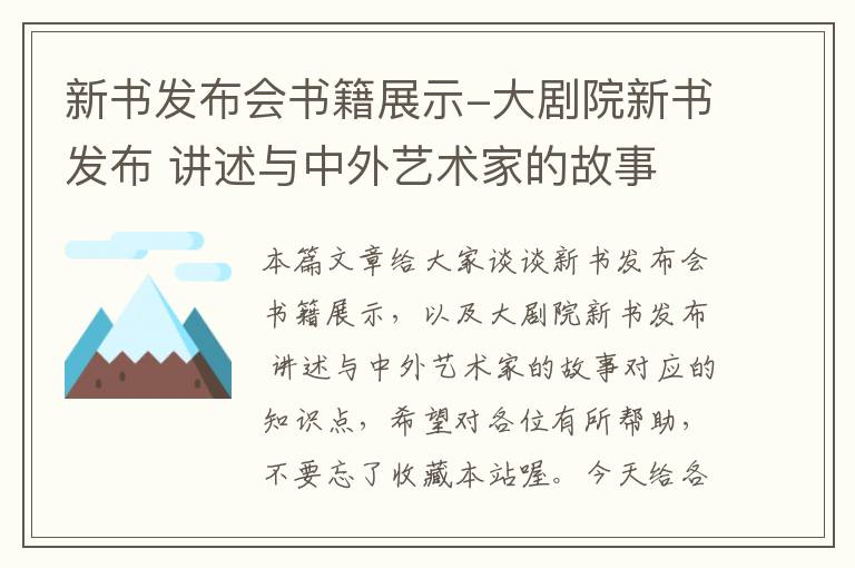 新书发布会书籍展示-大剧院新书发布 讲述与中外艺术家的故事