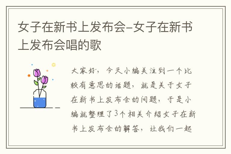 女子在新书上发布会-女子在新书上发布会唱的歌