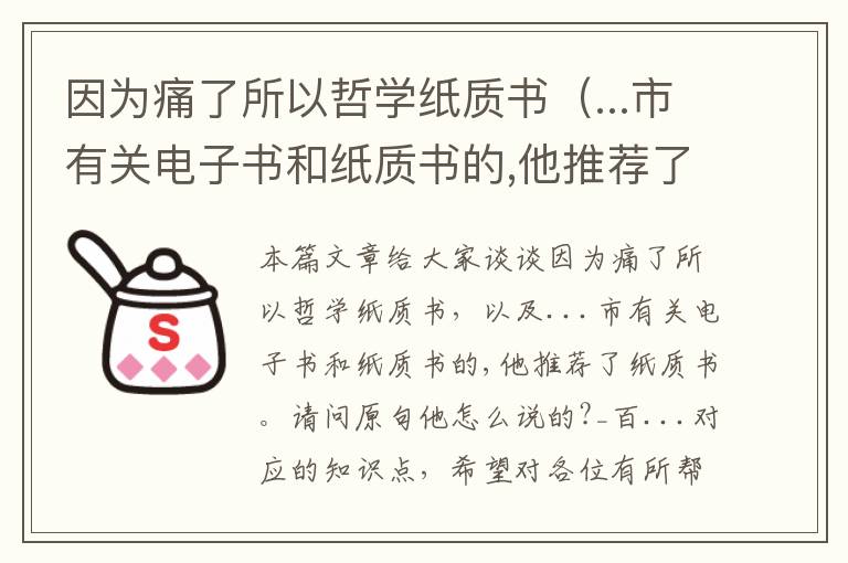 因为痛了所以哲学纸质书（...市有关电子书和纸质书的,他推荐了纸质书。请问原句他怎么说的?_百...）