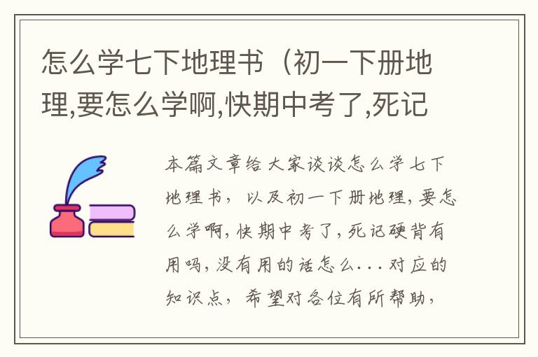 怎么学七下地理书（初一下册地理,要怎么学啊,快期中考了,死记硬背有用吗,没有用的话怎么...）